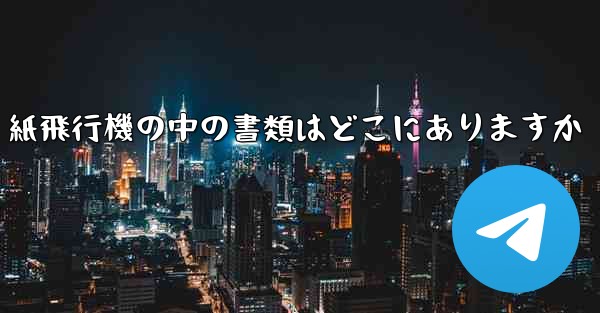 紙飛行機の中の書類はどこにありますか