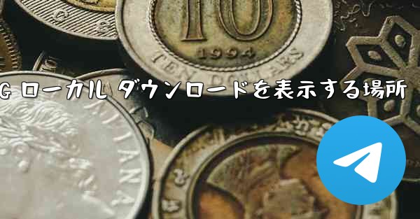 TG ローカル ダウンロードを表示する場所