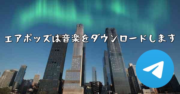エアポッズは音楽をダウンロードします