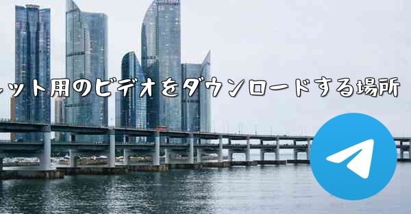 タブレット用のビデオをダウンロードする場所