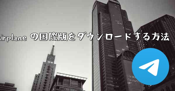 Airplane の国際版をダウンロードする方法