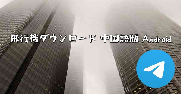 飛行機ダウンロード 中国語版 Android