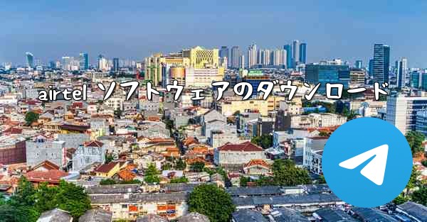 airtel ソフトウェアのダウンロード